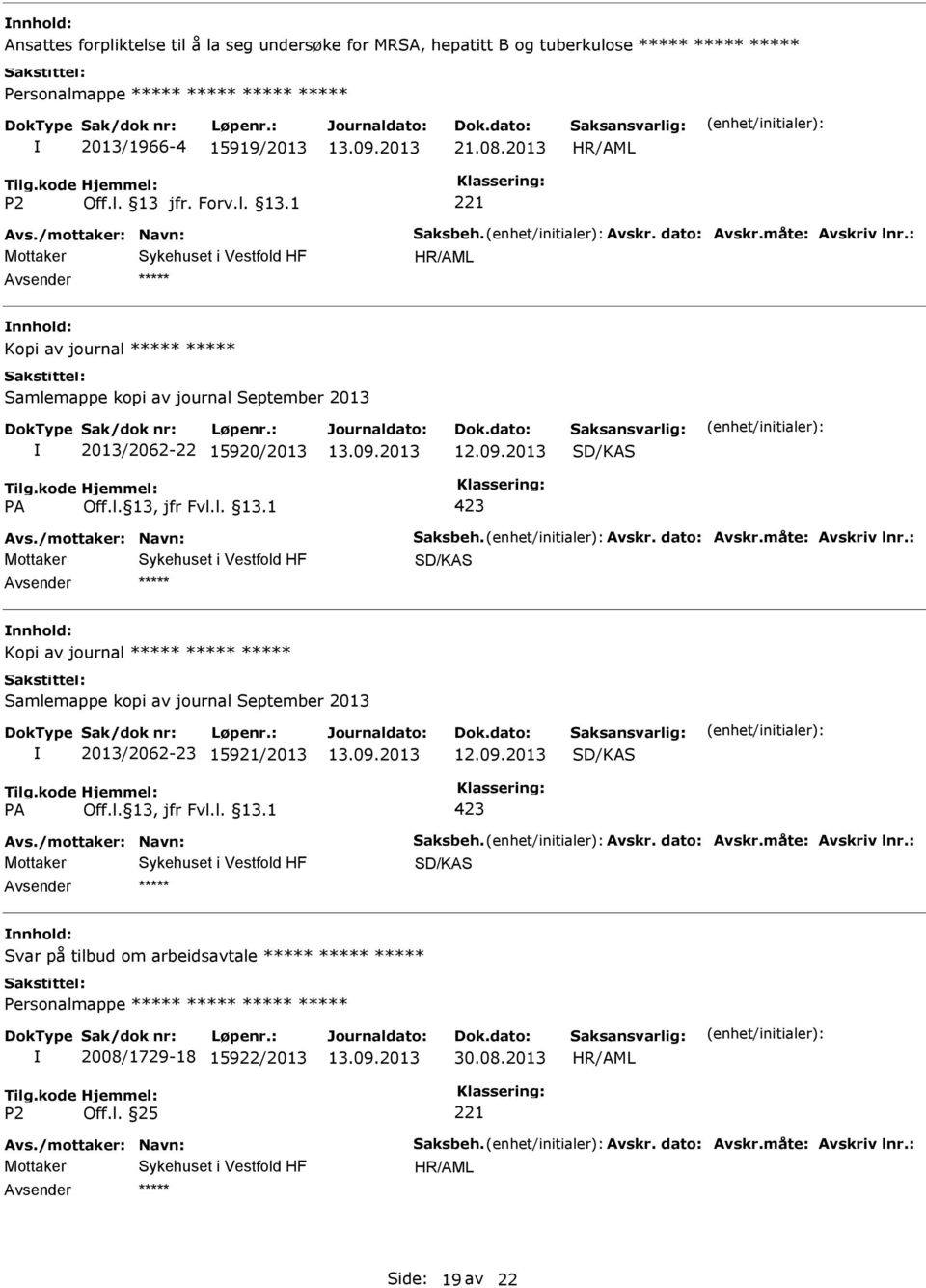 måte: Avskriv lnr.: SD/KAS Kopi av journal Samlemappe kopi av journal September 2013 2013/2062-23 15921/2013 12.09.2013 SD/KAS 423 Avs./mottaker: Navn: Saksbeh. Avskr. dato: Avskr.