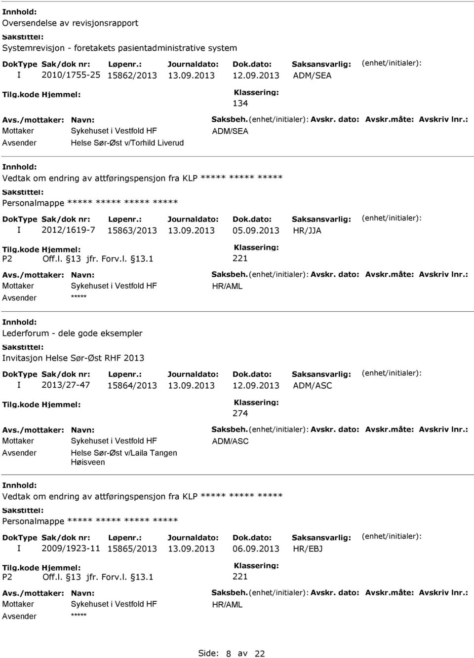 måte: Avskriv lnr.: Lederforum - dele gode eksempler nvitasjon Helse Sør-Øst RHF 2013 2013/27-47 15864/2013 12.09.2013 ADM/ASC 274 Avs./mottaker: Navn: Saksbeh. Avskr. dato: Avskr.