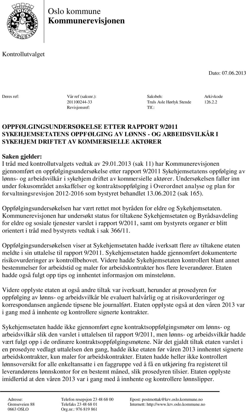 29.01.2013 (sak 11) har Kommunerevisjonen gjennomført en oppfølgingsundersøkelse etter rapport 9/2011 Sykehjemsetatens oppfølging av lønns- og arbeidsvilkår i sykehjem driftet av kommersielle aktører.