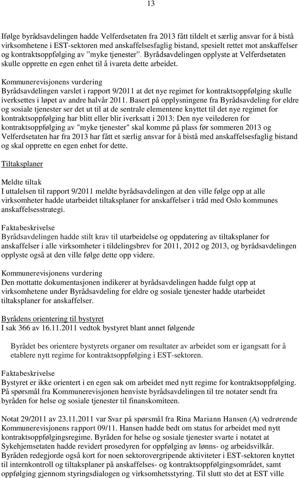 Kommunerevisjonens vurdering Byrådsavdelingen varslet i rapport 9/2011 at det nye regimet for kontraktsoppfølging skulle iverksettes i løpet av andre halvår 2011.