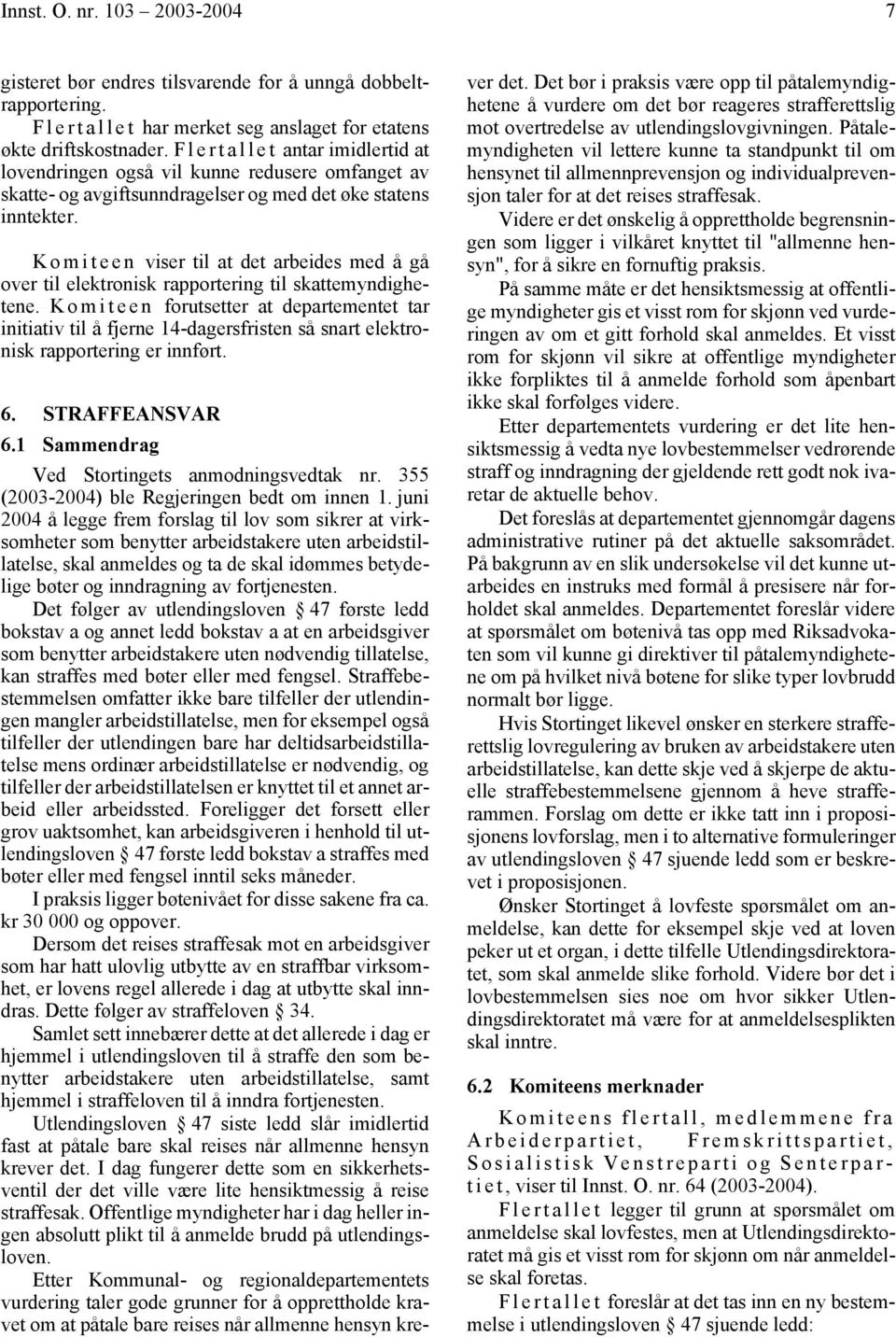 K o m i t e e n viser til at det arbeides med å gå over til elektronisk rapportering til skattemyndighetene.