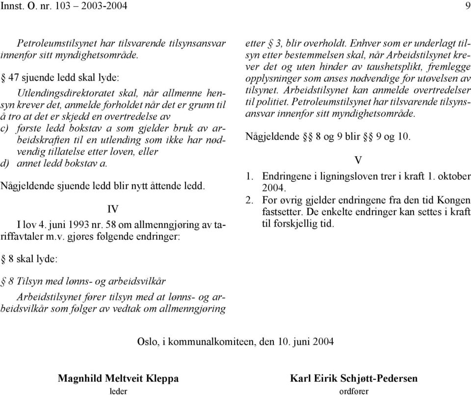 gjelder bruk av arbeidskraften til en utlending som ikke har nødvendig tillatelse etter loven, eller d) annet ledd bokstav a. Någjeldende sjuende ledd blir nytt åttende ledd. IV I lov 4. juni 1993 nr.