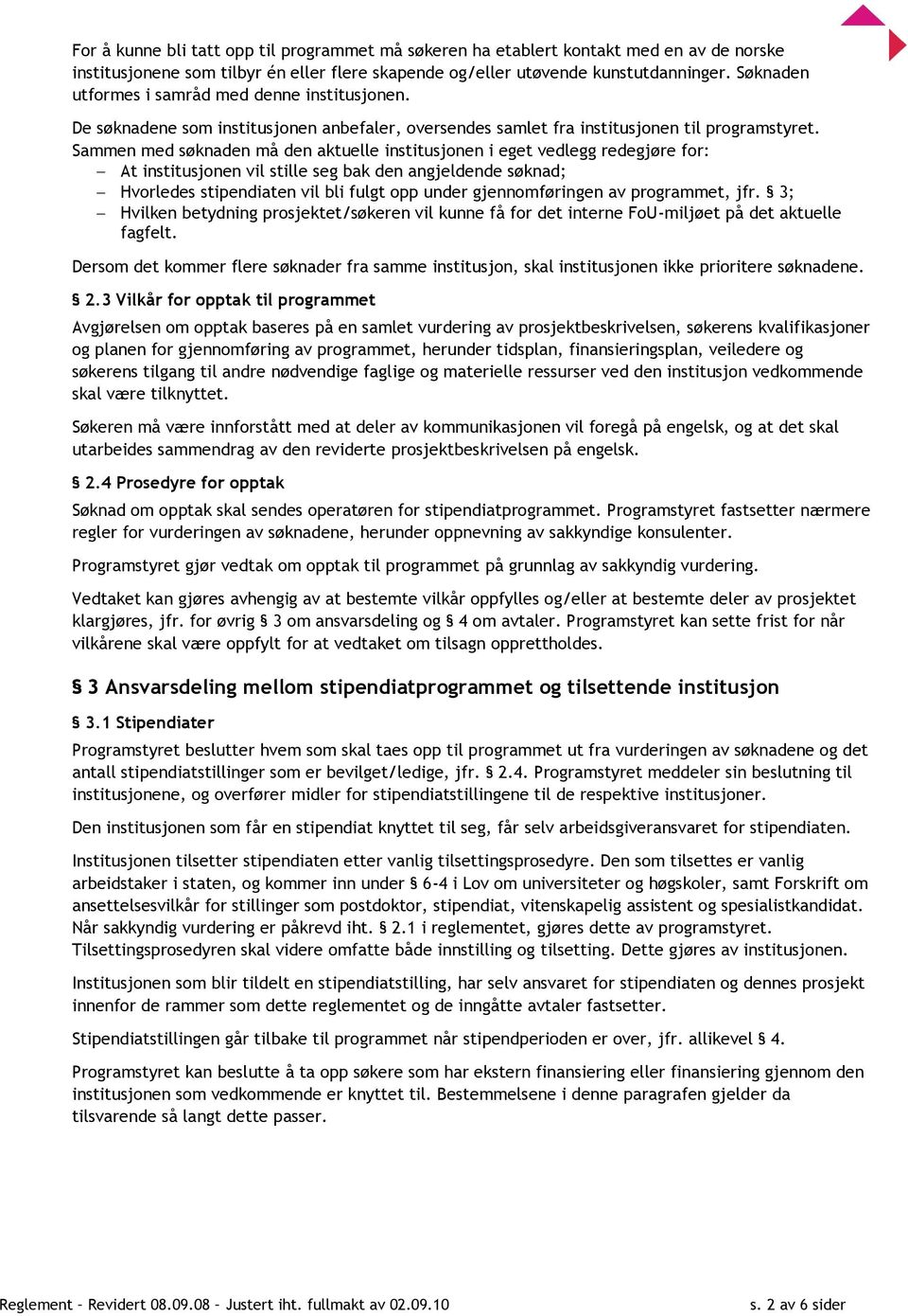 Sammen med søknaden må den aktuelle institusjonen i eget vedlegg redegjøre for: At institusjonen vil stille seg bak den angjeldende søknad; Hvorledes stipendiaten vil bli fulgt opp under