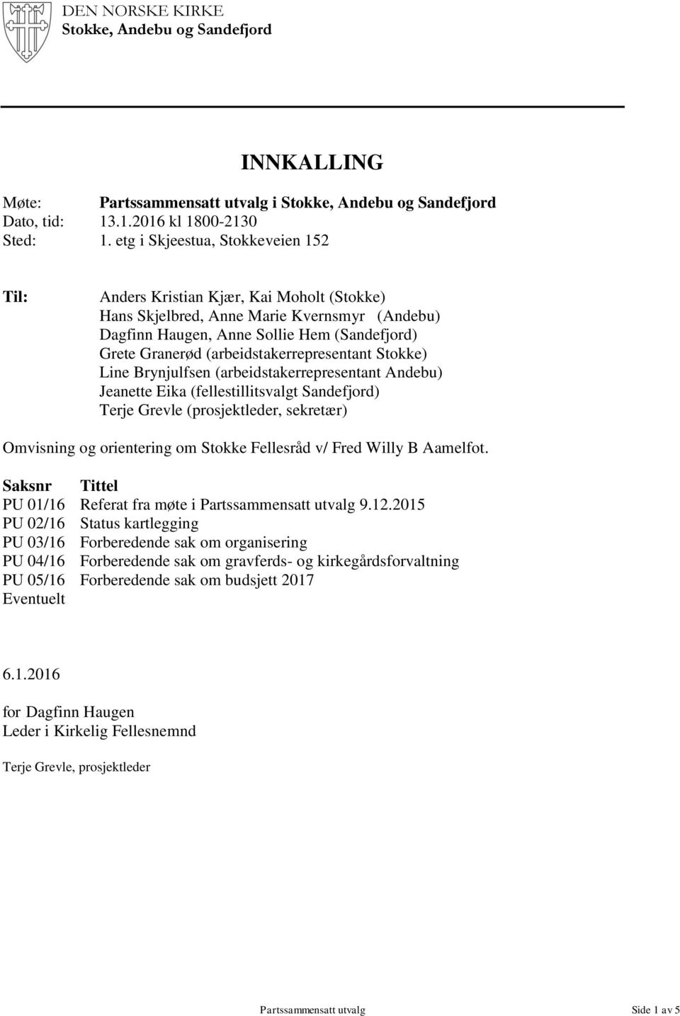 (arbeidstakerrepresentant Stokke) Line Brynjulfsen (arbeidstakerrepresentant Andebu) Jeanette Eika (fellestillitsvalgt Sandefjord) Terje Grevle (prosjektleder, sekretær) Omvisning og orientering om