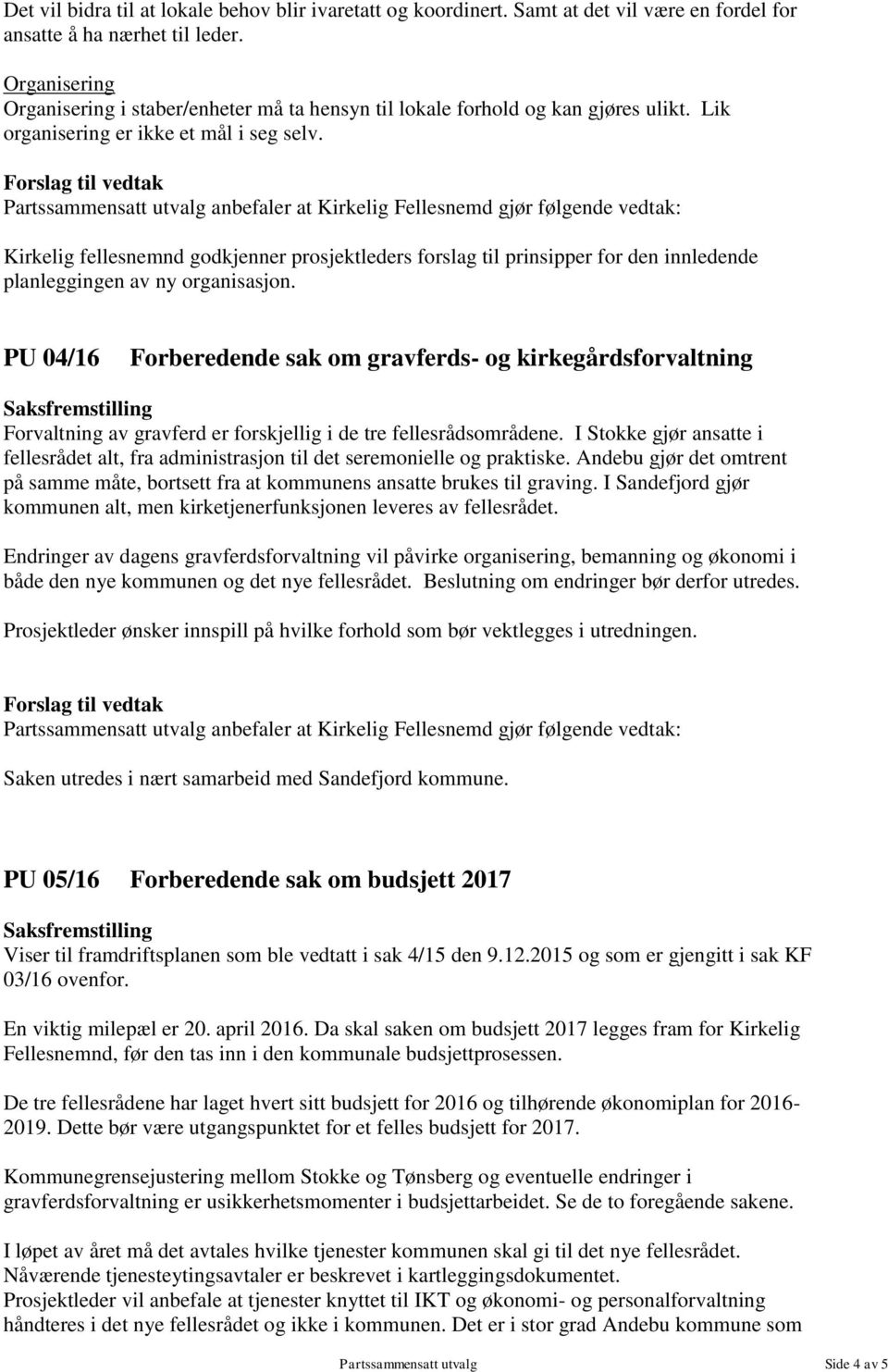 Forslag til vedtak Kirkelig fellesnemnd godkjenner prosjektleders forslag til prinsipper for den innledende planleggingen av ny organisasjon.