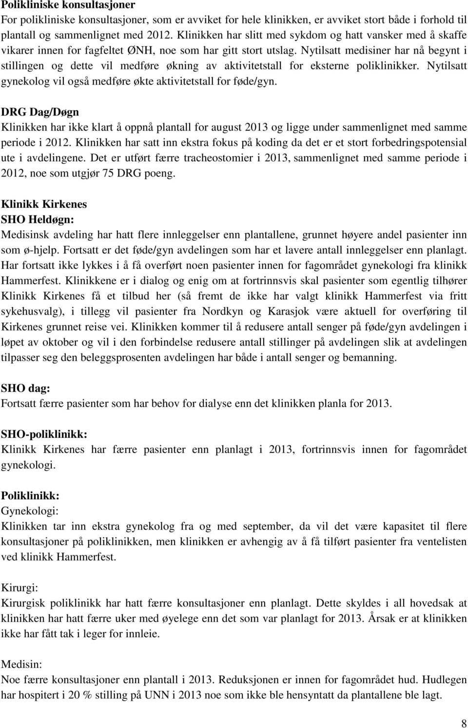 Nytilsatt medisiner har nå begynt i stillingen og dette vil medføre økning av aktivitetstall for eksterne poliklinikker. Nytilsatt gynekolog vil også medføre økte aktivitetstall for føde/gyn.