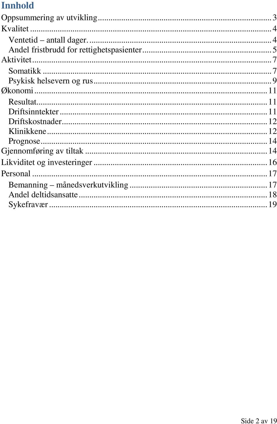 .. 9 Økonomi... 11 Resultat... 11 Driftsinntekter... 11 Driftskostnader... 12 Klinikkene... 12 Prognose.