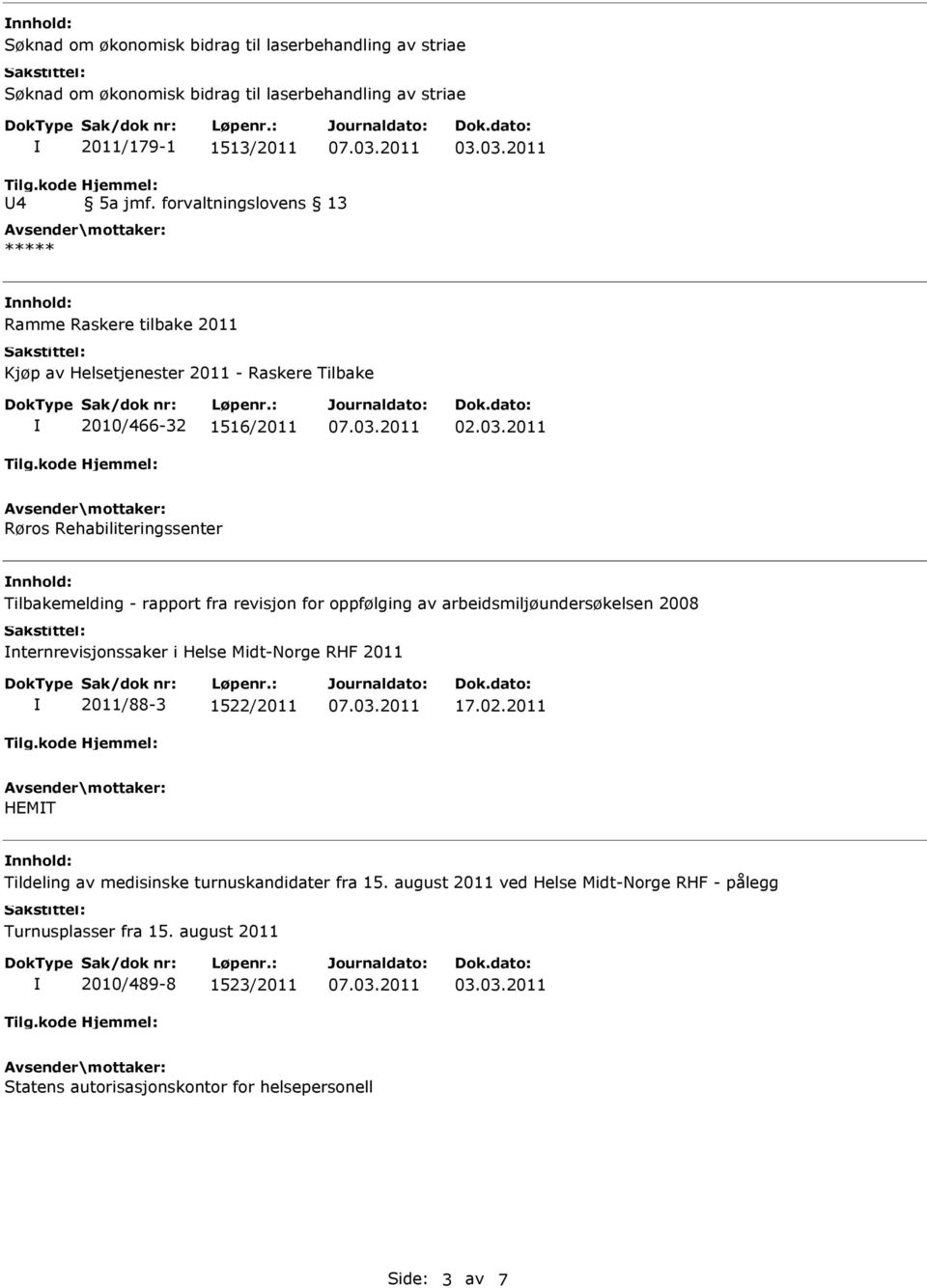 2011 Røros Rehabiliteringssenter nnhold: Tilbakemelding - rapport fra revisjon for oppfølging av arbeidsmiljøundersøkelsen 2008 nternrevisjonssaker i Helse Midt-Norge RHF 2011