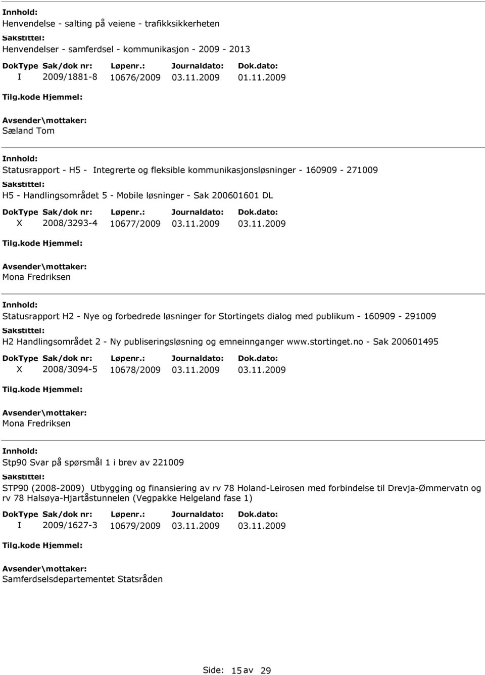 Fredriksen nnhold: Statusrapport H2 - Nye og forbedrede løsninger for Stortingets dialog med publikum - 160909-291009 H2 Handlingsområdet 2 - Ny publiseringsløsning og emneinnganger www.stortinget.