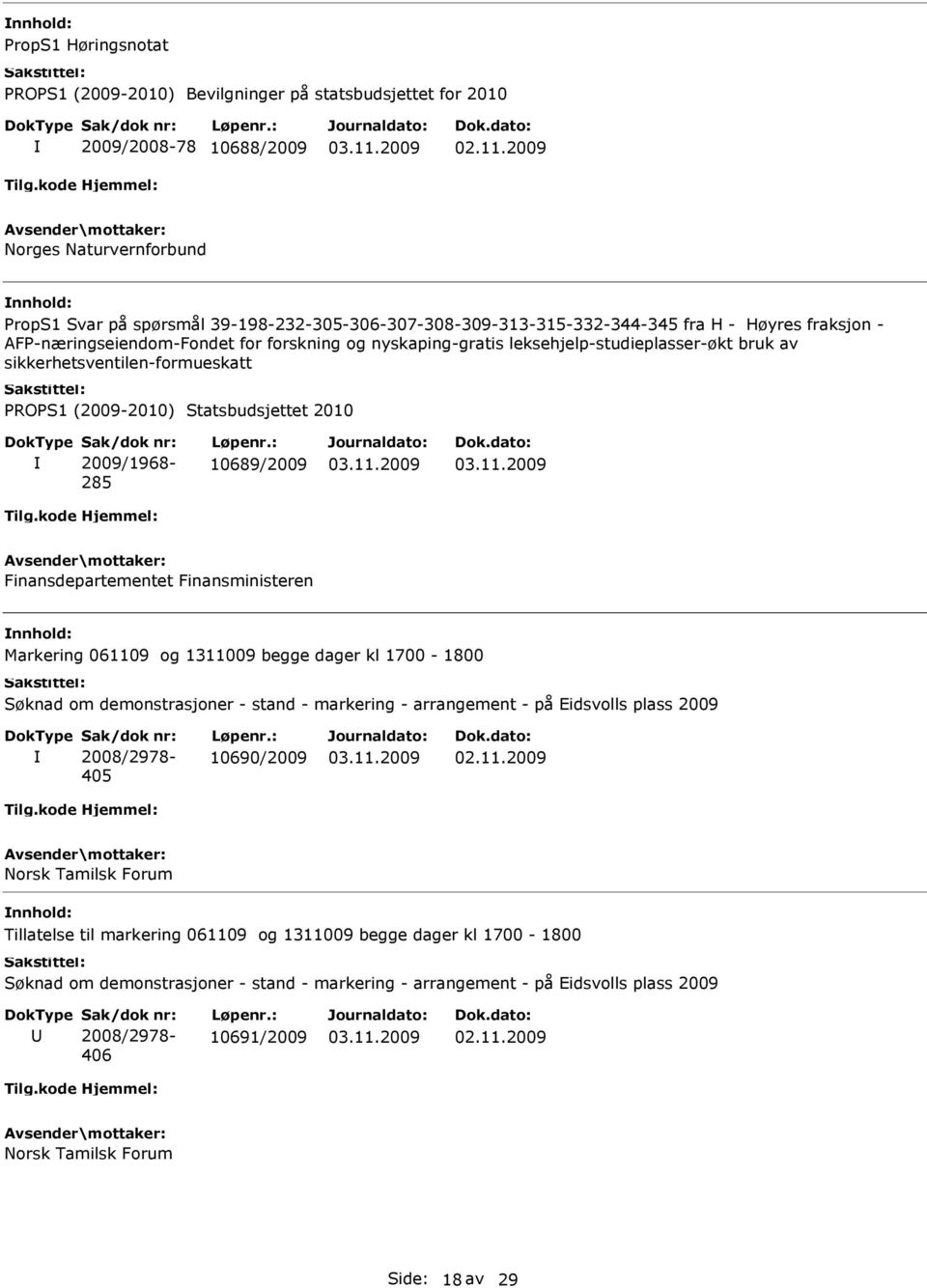 begge dager kl 1700-1800 Søknad om demonstrasjoner - stand - markering - arrangement - på Eidsvolls plass 2009 2008/2978-405 10690/2009 Norsk Tamilsk Forum nnhold: Tillatelse til