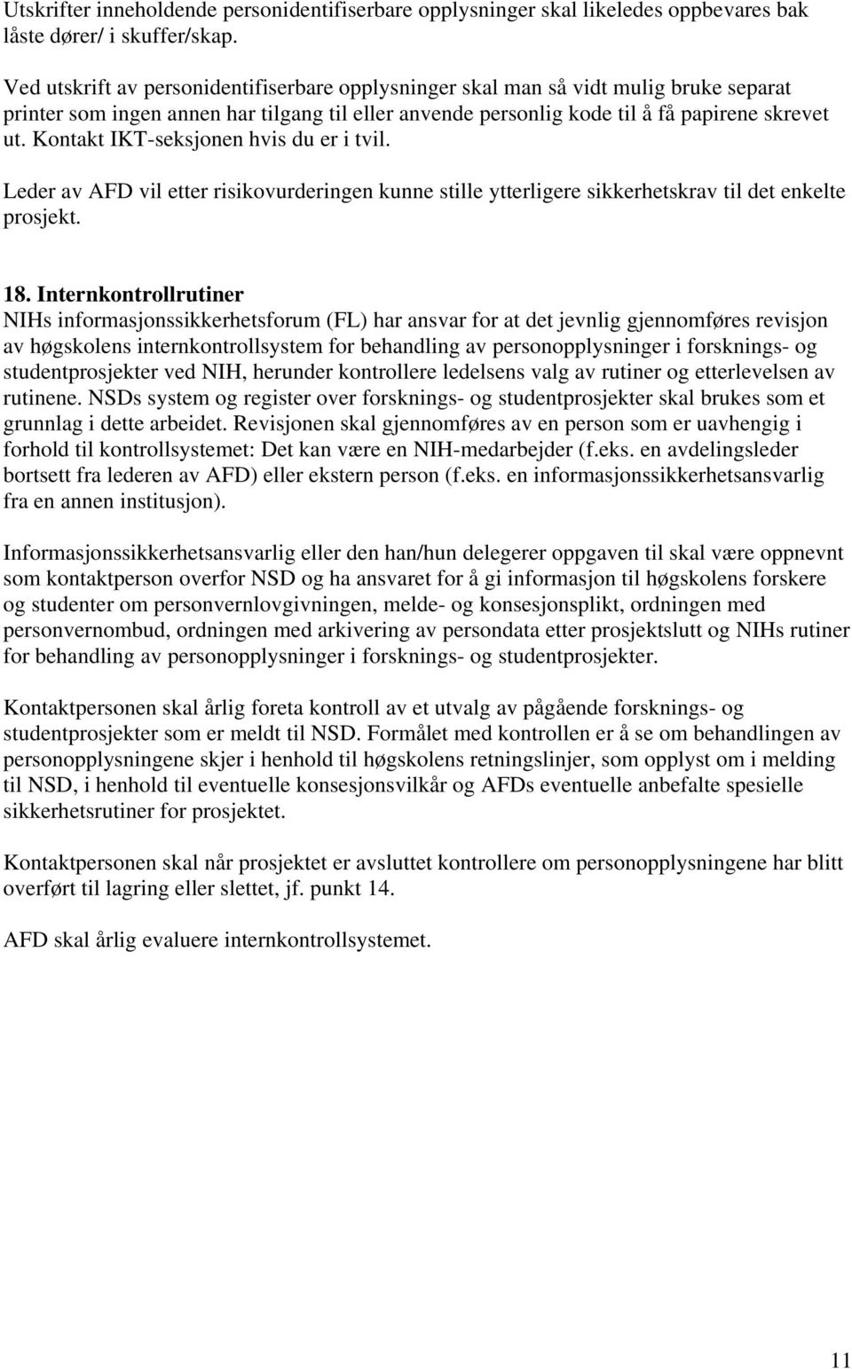 Kontakt IKT-seksjonen hvis du er i tvil. Leder av AFD vil etter risikovurderingen kunne stille ytterligere sikkerhetskrav til det enkelte prosjekt. 18.