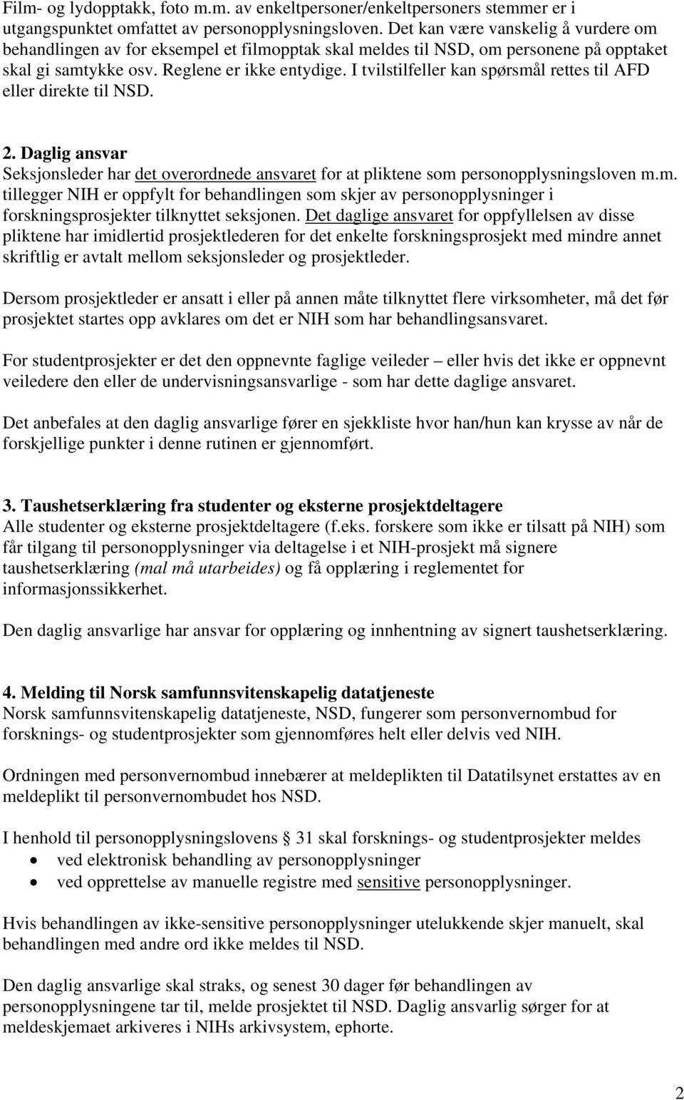 I tvilstilfeller kan spørsmål rettes til AFD eller direkte til NSD. 2. Daglig ansvar Seksjonsleder har det overordnede ansvaret for at pliktene som personopplysningsloven m.m. tillegger NIH er oppfylt for behandlingen som skjer av personopplysninger i forskningsprosjekter tilknyttet seksjonen.