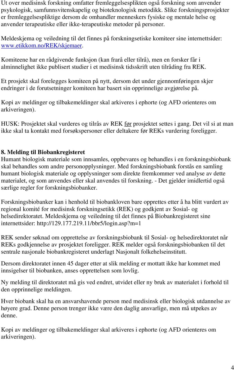 Meldeskjema og veiledning til det finnes på forskningsetiske komiteer sine internettsider: www.etikkom.no/rek/skjemaer.