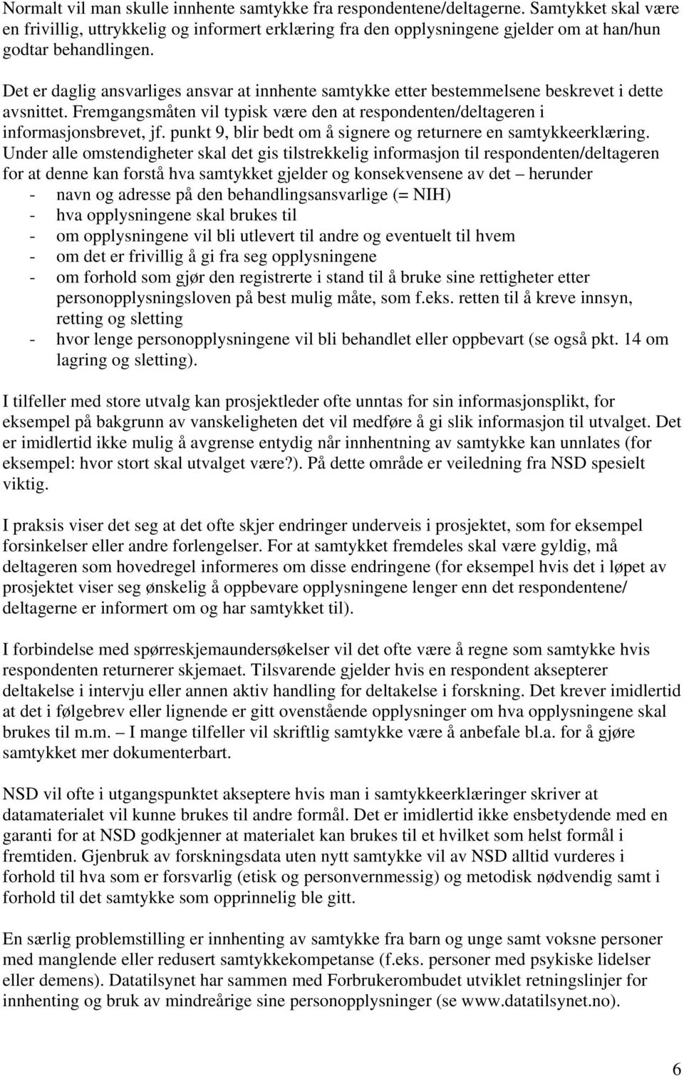 Det er daglig ansvarliges ansvar at innhente samtykke etter bestemmelsene beskrevet i dette avsnittet. Fremgangsmåten vil typisk være den at respondenten/deltageren i informasjonsbrevet, jf.