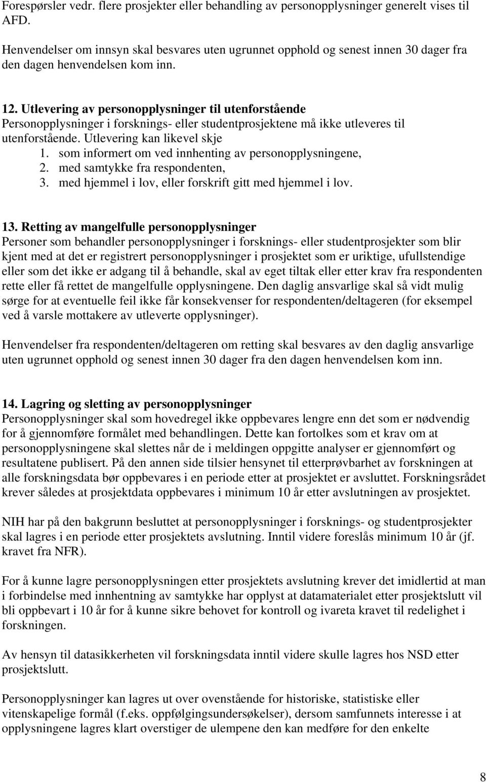 Utlevering av personopplysninger til utenforstående Personopplysninger i forsknings- eller studentprosjektene må ikke utleveres til utenforstående. Utlevering kan likevel skje 1.