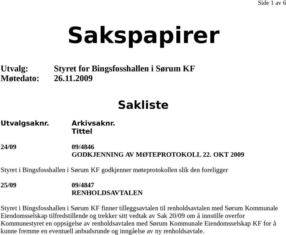 OKT 2009 Styret i Bingsfosshallen i Sørum KF godkjenner møteprotokollen slik den foreligger 25/09