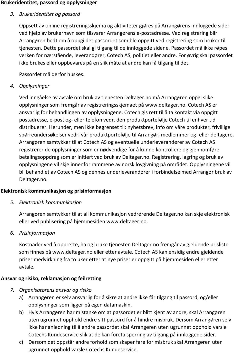 Ved registrering blir Arrangøren bedt om å oppgi det passordet som ble oppgitt ved registrering som bruker til tjenesten. Dette passordet skal gi tilgang til de innloggede sidene.