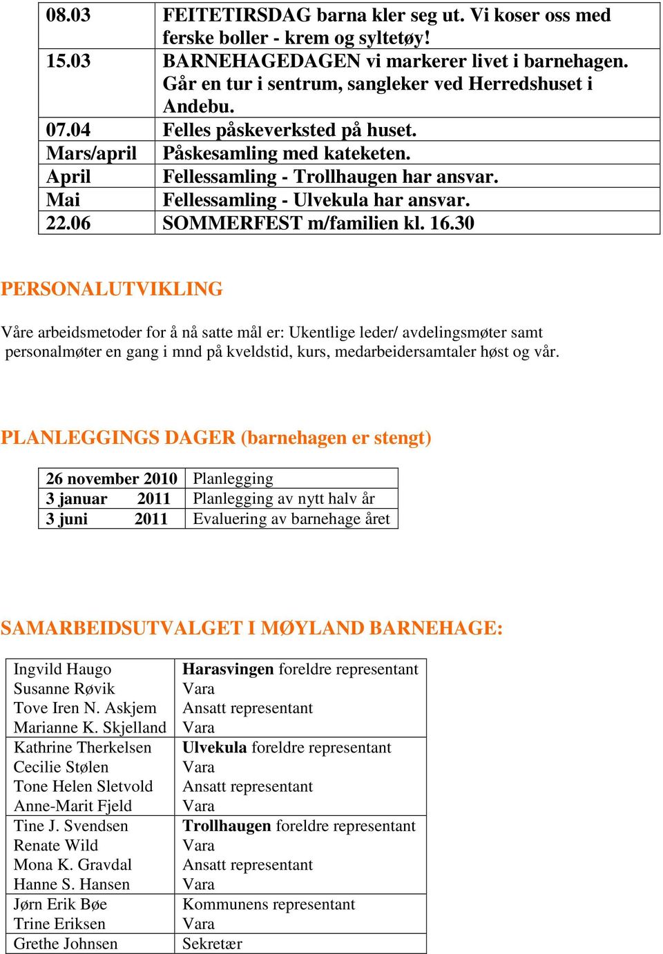 30 PERSONALUTVIKLING Våre arbeidsmetoder for å nå satte mål er: Ukentlige leder/ avdelingsmøter samt personalmøter en gang i mnd på kveldstid, kurs, medarbeidersamtaler høst og vår.