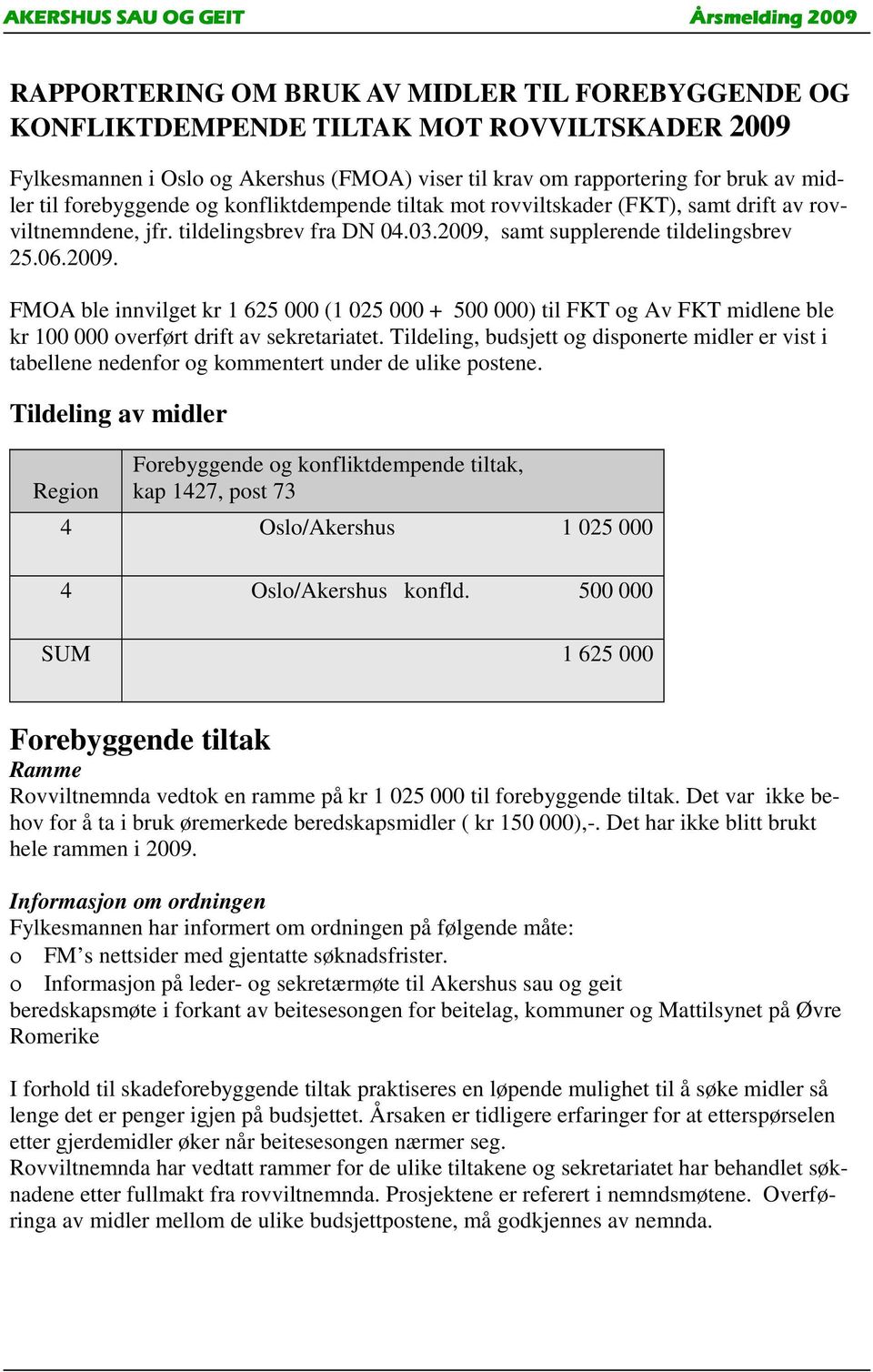 samt supplerende tildelingsbrev 25.06.2009. FMOA ble innvilget kr 1 625 000 (1 025 000 + 500 000) til FKT og Av FKT midlene ble kr 100 000 overført drift av sekretariatet.