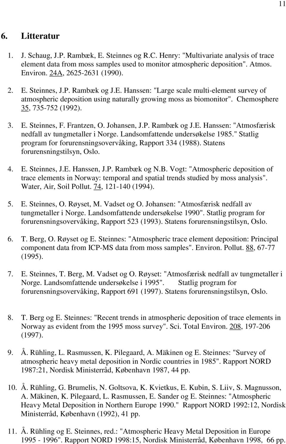 Chemosphere 35, 735-752 (1992). 3. E. Steinnes, F. Frantzen, O. Johansen, J.P. Rambæk og J.E. Hanssen: "Atmosfærisk nedfall av tungmetaller i Norge. Landsomfattende undersøkelse 1985.