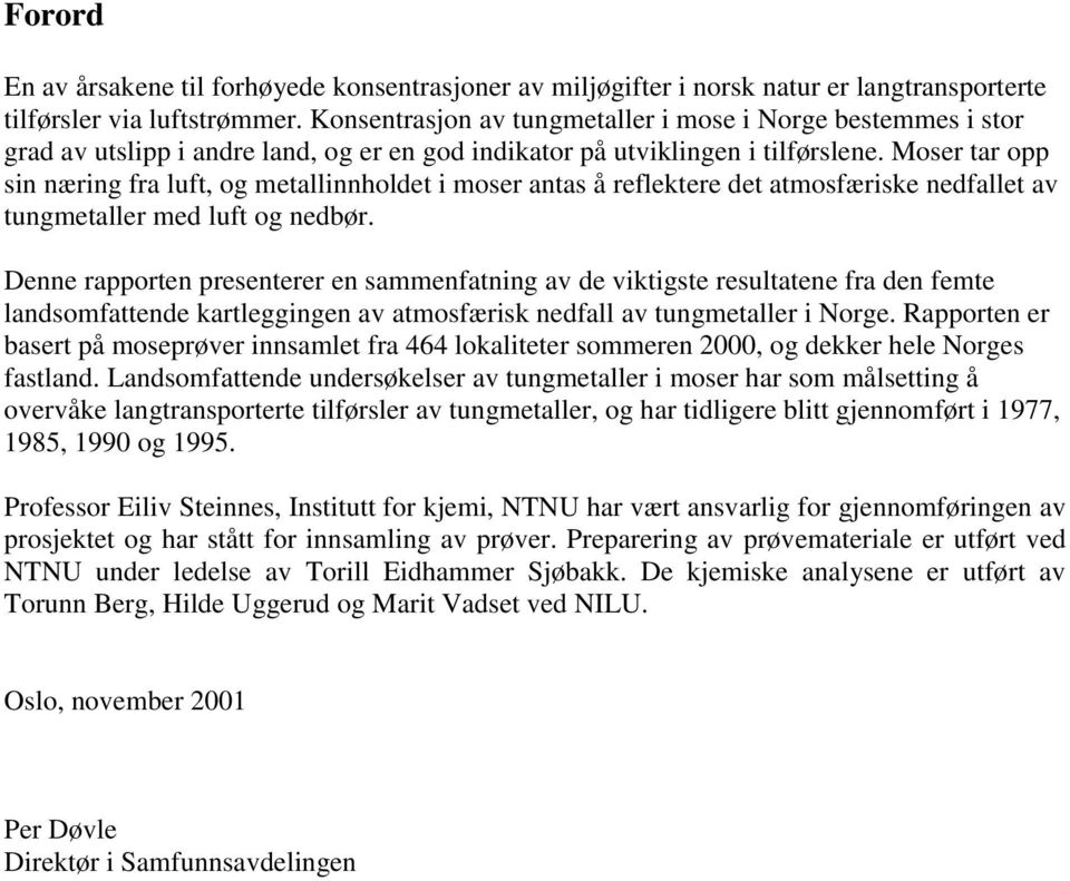 Moser tar opp sin næring fra luft, og metallinnholdet i moser antas å reflektere det atmosfæriske nedfallet av tungmetaller med luft og nedbør.