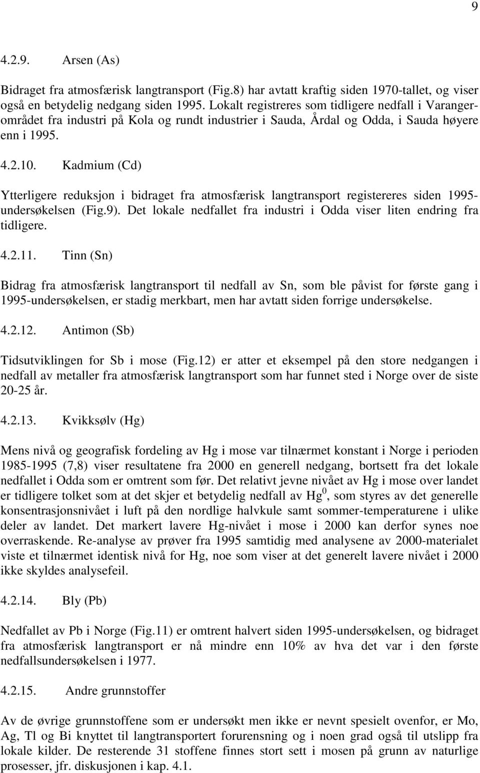 Kadmium (Cd) Ytterligere reduksjon i bidraget fra atmosfærisk langtransport registereres siden 1995- undersøkelsen (Fig.9). Det lokale nedfallet fra industri i Odda viser liten endring fra tidligere.