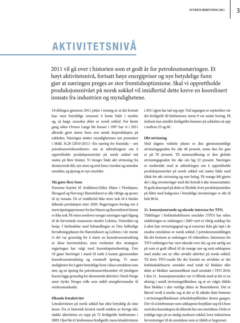 Skal vi opprettholde produksjonsnivået på norsk sokkel vil imidlertid dette kreve en koordinert innsats fra industrien og myndighetene.