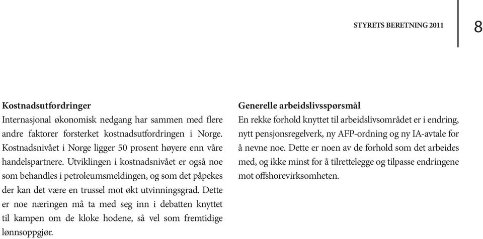 Utviklingen i kostnadsnivået er også noe som behandles i petroleumsmeldingen, og som det påpekes der kan det være en trussel mot økt utvinningsgrad.