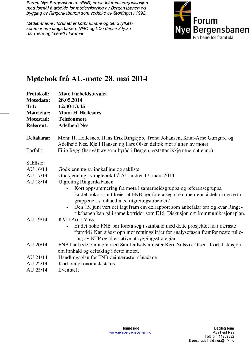 mai 2014 \ Protokoll: Møte i arbeidsutvalet Møtedato: 28.05.2014 Tid: 12:30-13:45 Møteleiar: Mona H. Hellesnes Møtestad: Telefonmøte Referent: Deltakarar: Forfall: Mona H.