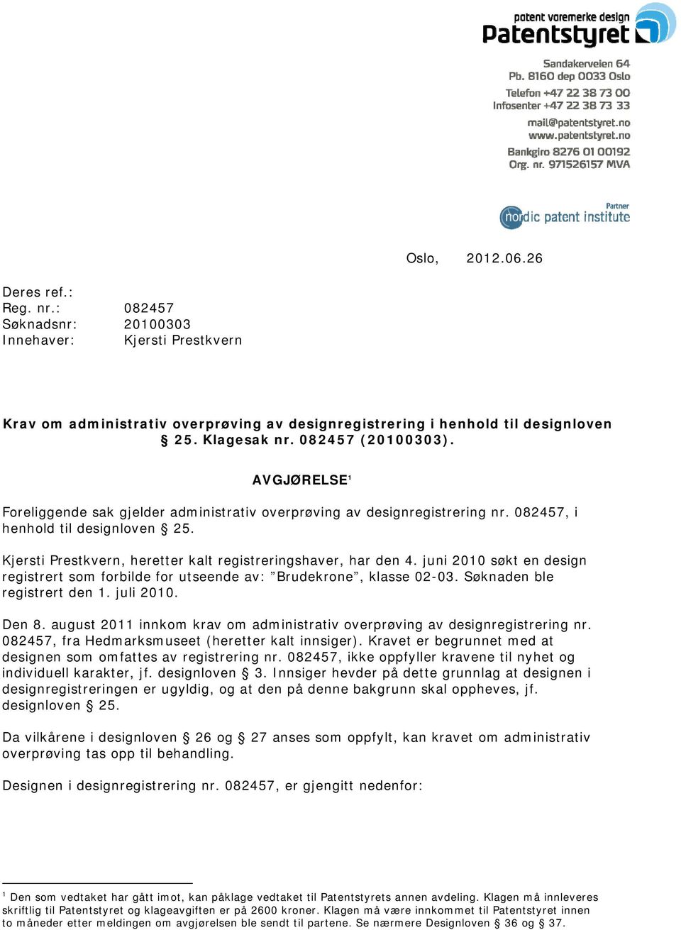 Kjersti Prestkvern, heretter kalt registreringshaver, har den 4. juni 2010 søkt en design registrert som forbilde for utseende av: Brudekrone, klasse 02-03. Søknaden ble registrert den 1. juli 2010.