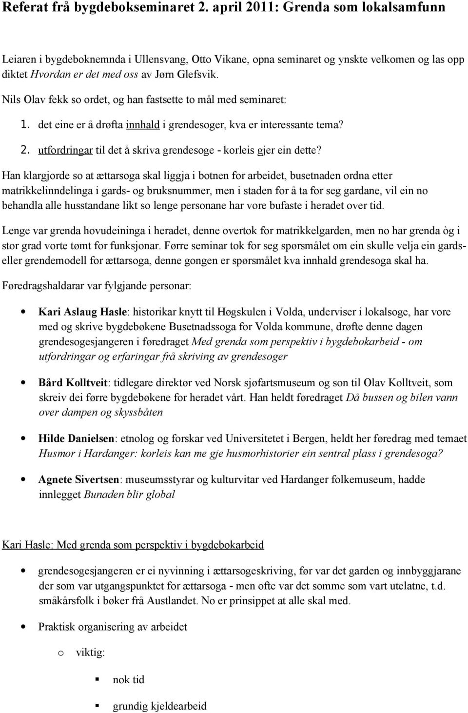 Nils Olav fekk s rdet, g han fastsette t mål med seminaret: 1. det eine er å drøfta innhald i grendesger, kva er interessante tema? 2. utfrdringar til det å skriva grendesge - krleis gjer ein dette?