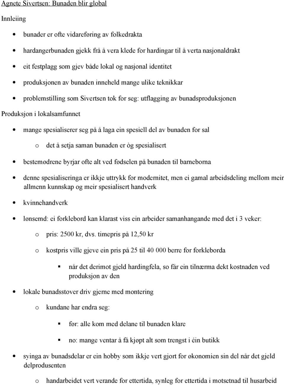 laga ein spesiell del av bunaden fr sal det å setja saman bunaden er òg spesialisert bestemødrene byrjar fte alt ved fødselen på bunaden til barnebrna denne spesialiseringa er ikkje uttrykk fr