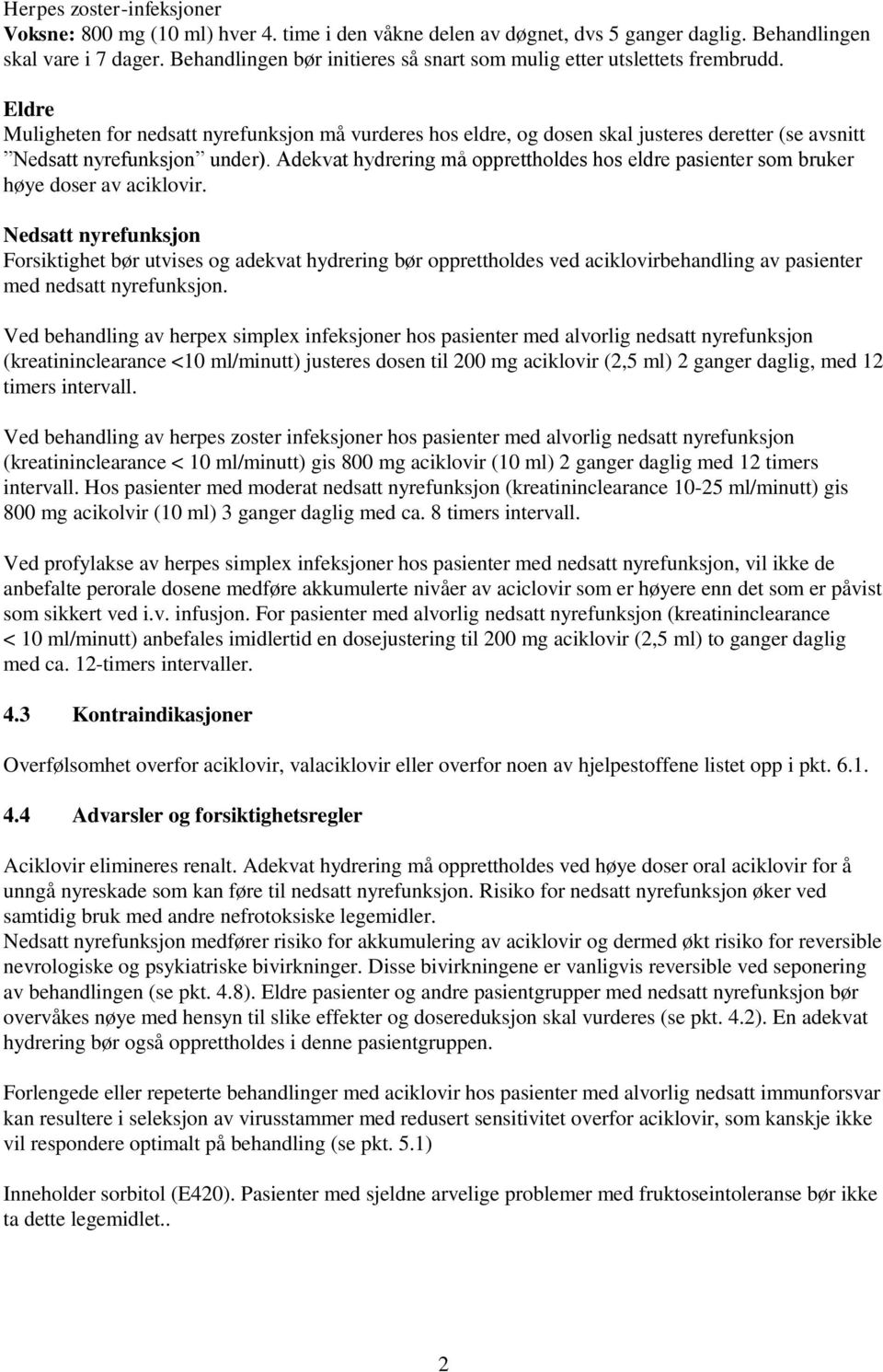 Eldre Muligheten for nedsatt nyrefunksjon må vurderes hos eldre, og dosen skal justeres deretter (se avsnitt Nedsatt nyrefunksjon under).