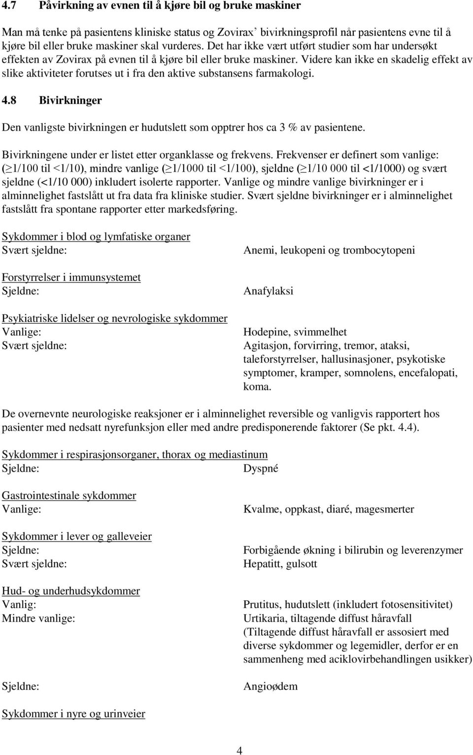 Videre kan ikke en skadelig effekt av slike aktiviteter forutses ut i fra den aktive substansens farmakologi. 4.