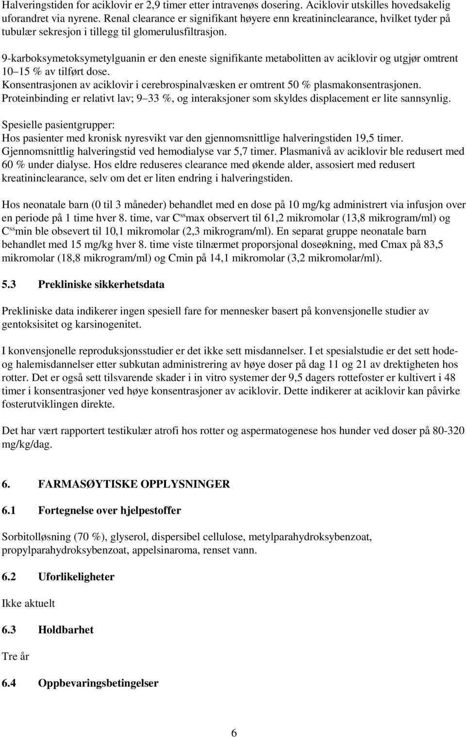 9-karboksymetoksymetylguanin er den eneste signifikante metabolitten av aciklovir og utgjør omtrent 10 15 % av tilført dose.