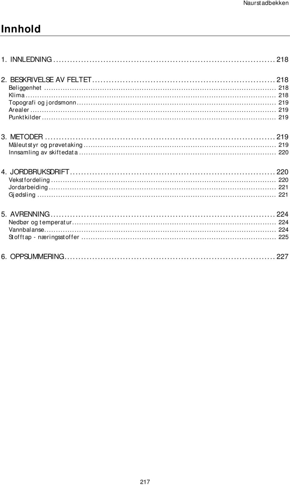 .. 219 Innsamling av skiftedata... 220 4. JORDBRUKSDRIFT...220 Vekstfordeling... 220 Jordarbeiding... 221 Gjødsling.