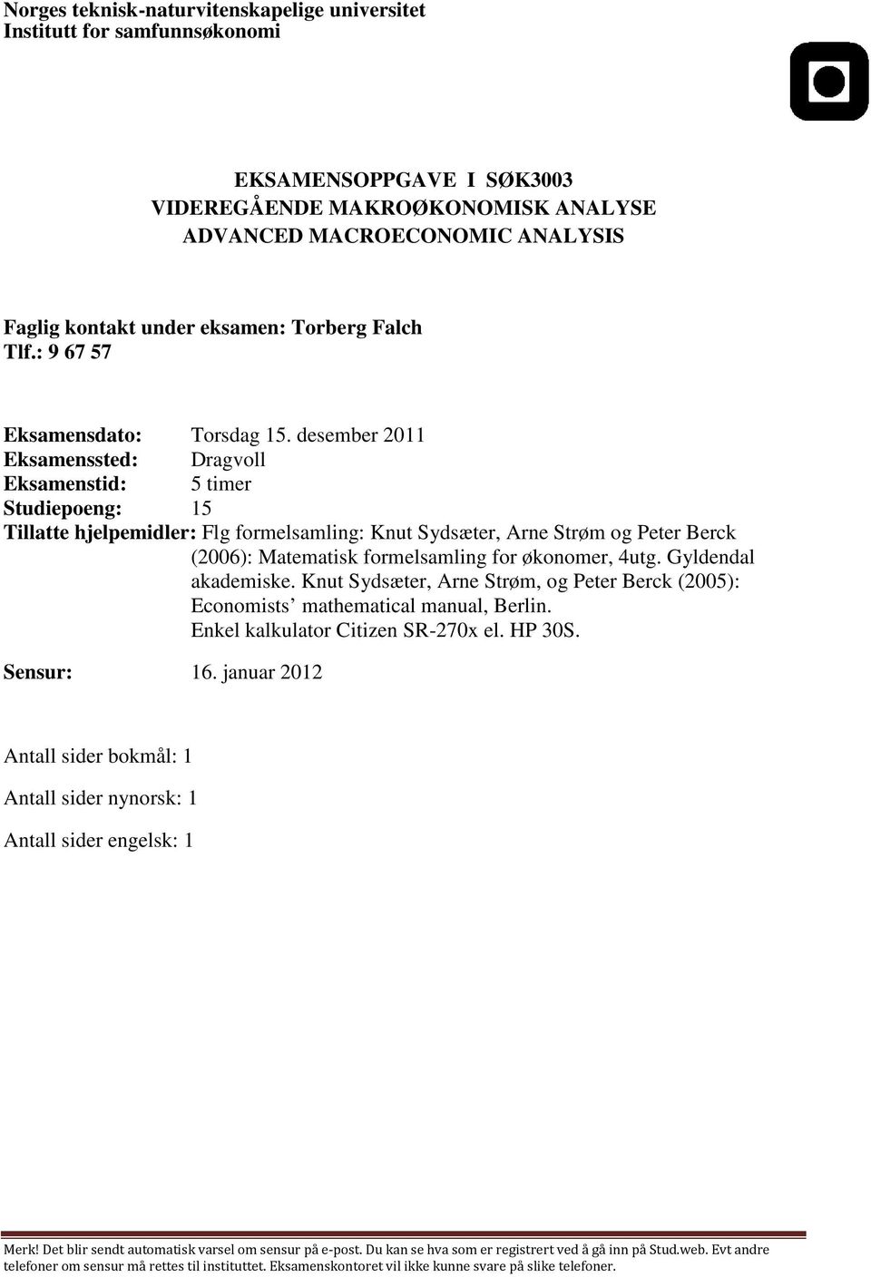 desember 2011 Eksamenssted: Dragvoll Eksamenstid: 5 timer Studiepoeng: 15 Tillatte hjelpemidler: Flg formelsamling: Knut Sydsæter, Arne Strøm og Peter Berck (2006): Matematisk formelsamling for