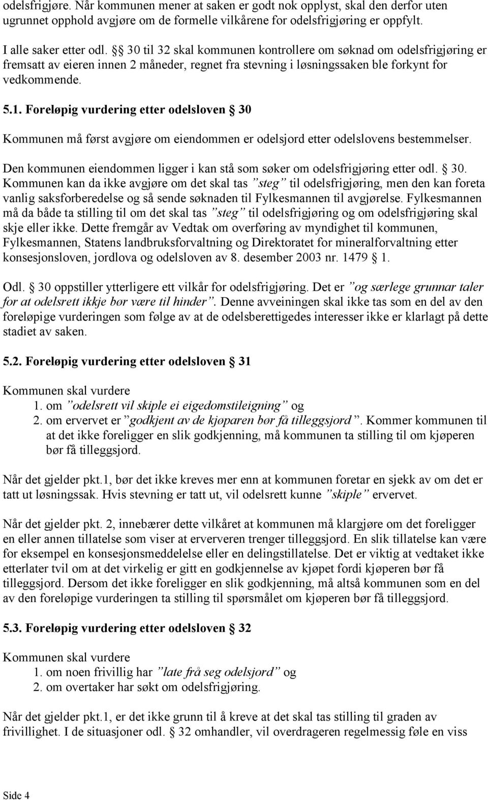 Foreløpig vurdering etter odelsloven 30 Kommunen må først avgjøre om eiendommen er odelsjord etter odelslovens bestemmelser.