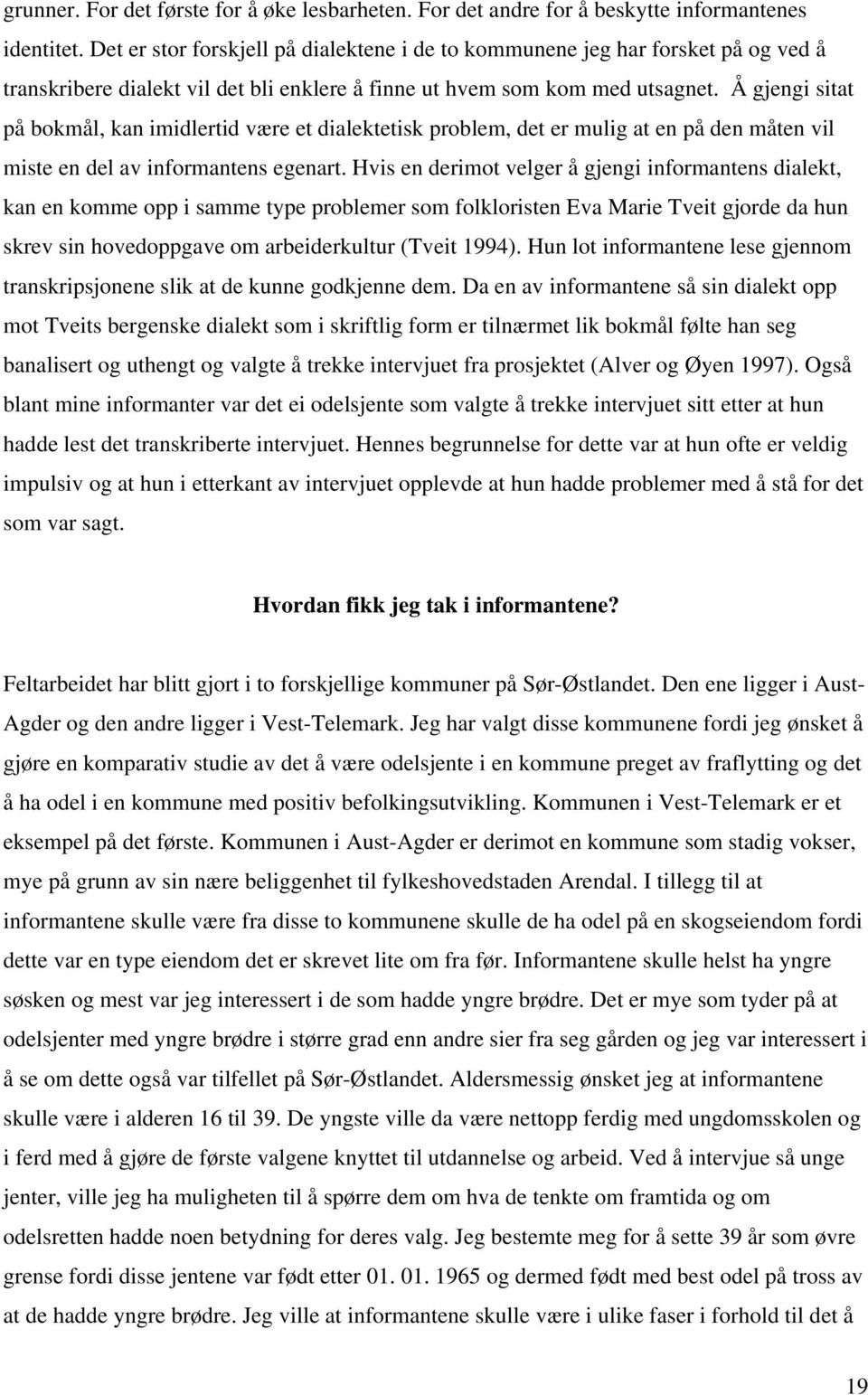 Å gjengi sitat på bokmål, kan imidlertid være et dialektetisk problem, det er mulig at en på den måten vil miste en del av informantens egenart.