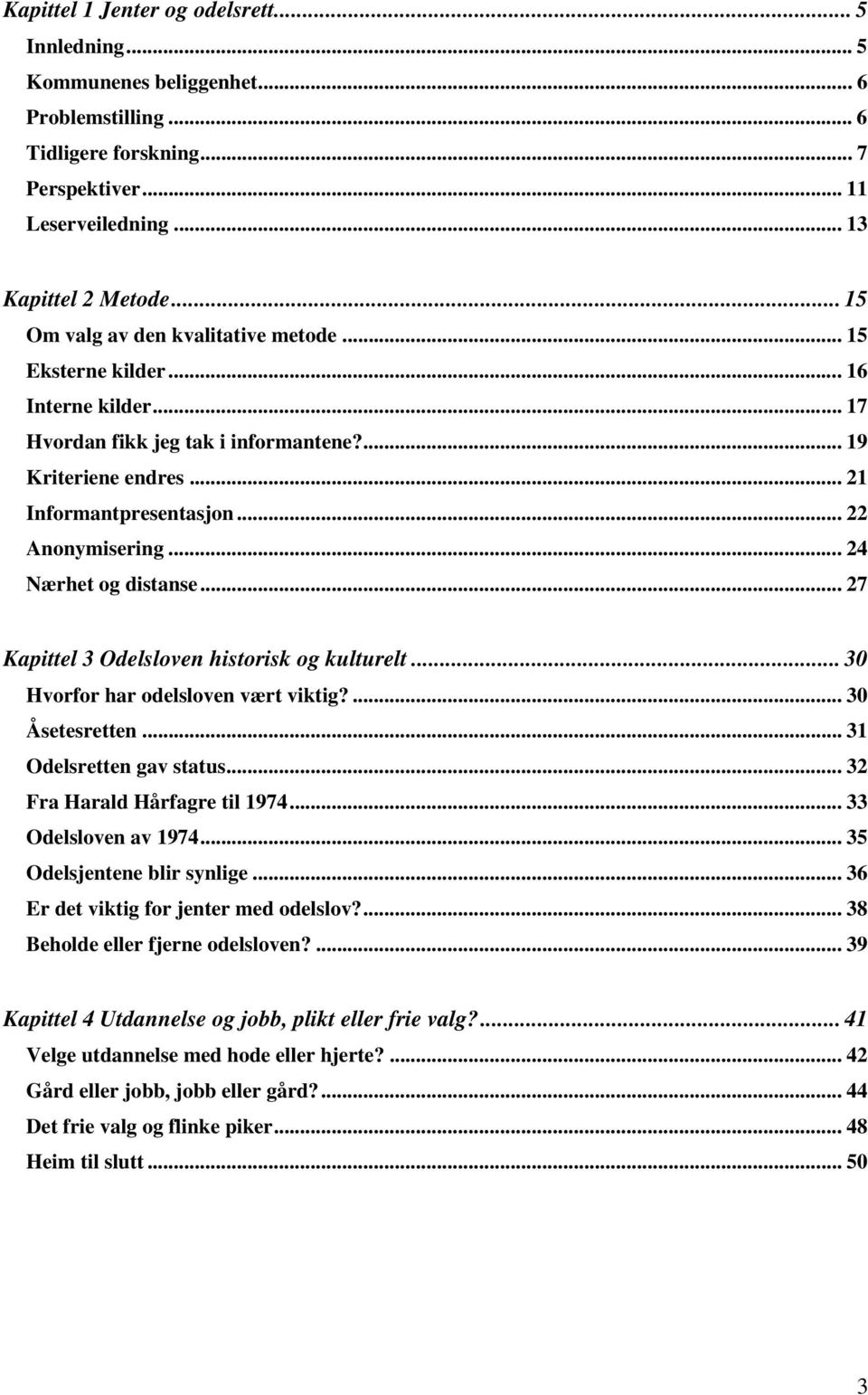 ..24 Nærhet og distanse... 27 Kapittel 3 Odelsloven historisk og kulturelt... 30 Hvorfor har odelsloven vært viktig?... 30 Åsetesretten... 31 Odelsretten gav status... 32 Fra Harald Hårfagre til 1974.