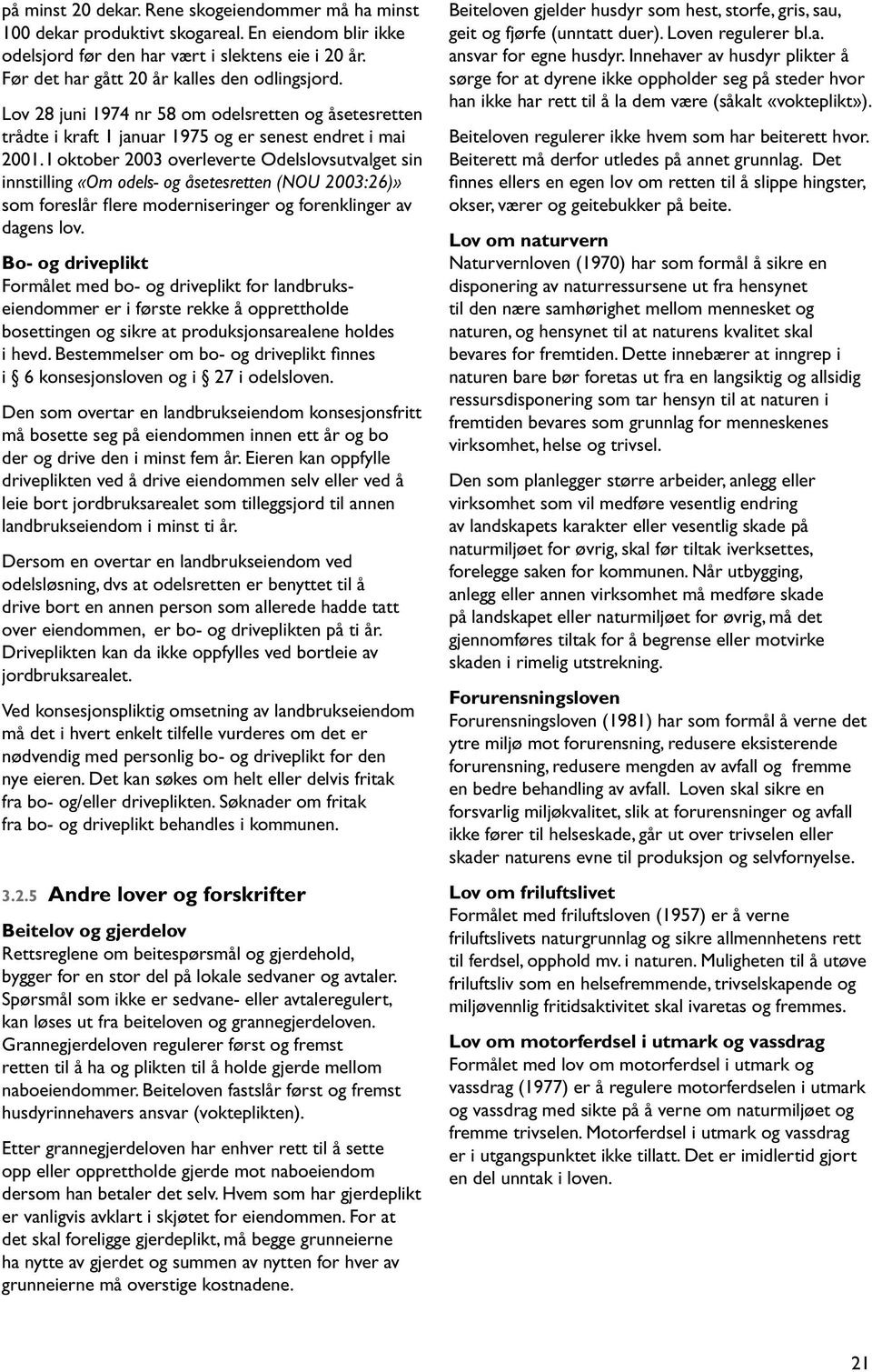 I oktober 2003 overleverte Odelslovsutvalget sin innstilling «Om odels- og åsetesretten (NOU 2003:26)» som foreslår flere moderniseringer og forenklinger av dagens lov.