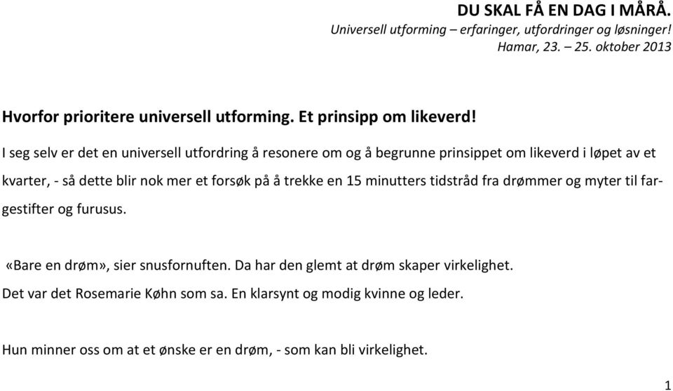 I seg selv er det en universell utfordring å resonere om og å begrunne prinsippet om likeverd i løpet av et kvarter, - så dette blir nok mer et forsøk på å