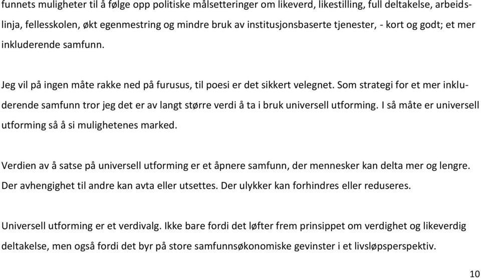 Som strategi for et mer inkluderende samfunn tror jeg det er av langt større verdi å ta i bruk universell utforming. I så måte er universell utforming så å si mulighetenes marked.