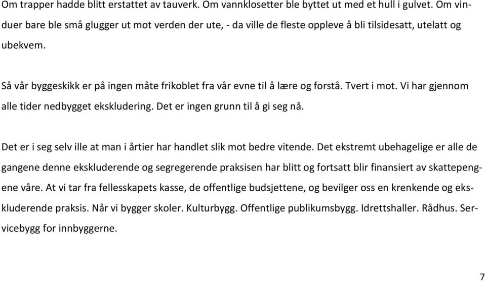 Så vår byggeskikk er på ingen måte frikoblet fra vår evne til å lære og forstå. Tvert i mot. Vi har gjennom alle tider nedbygget ekskludering. Det er ingen grunn til å gi seg nå.