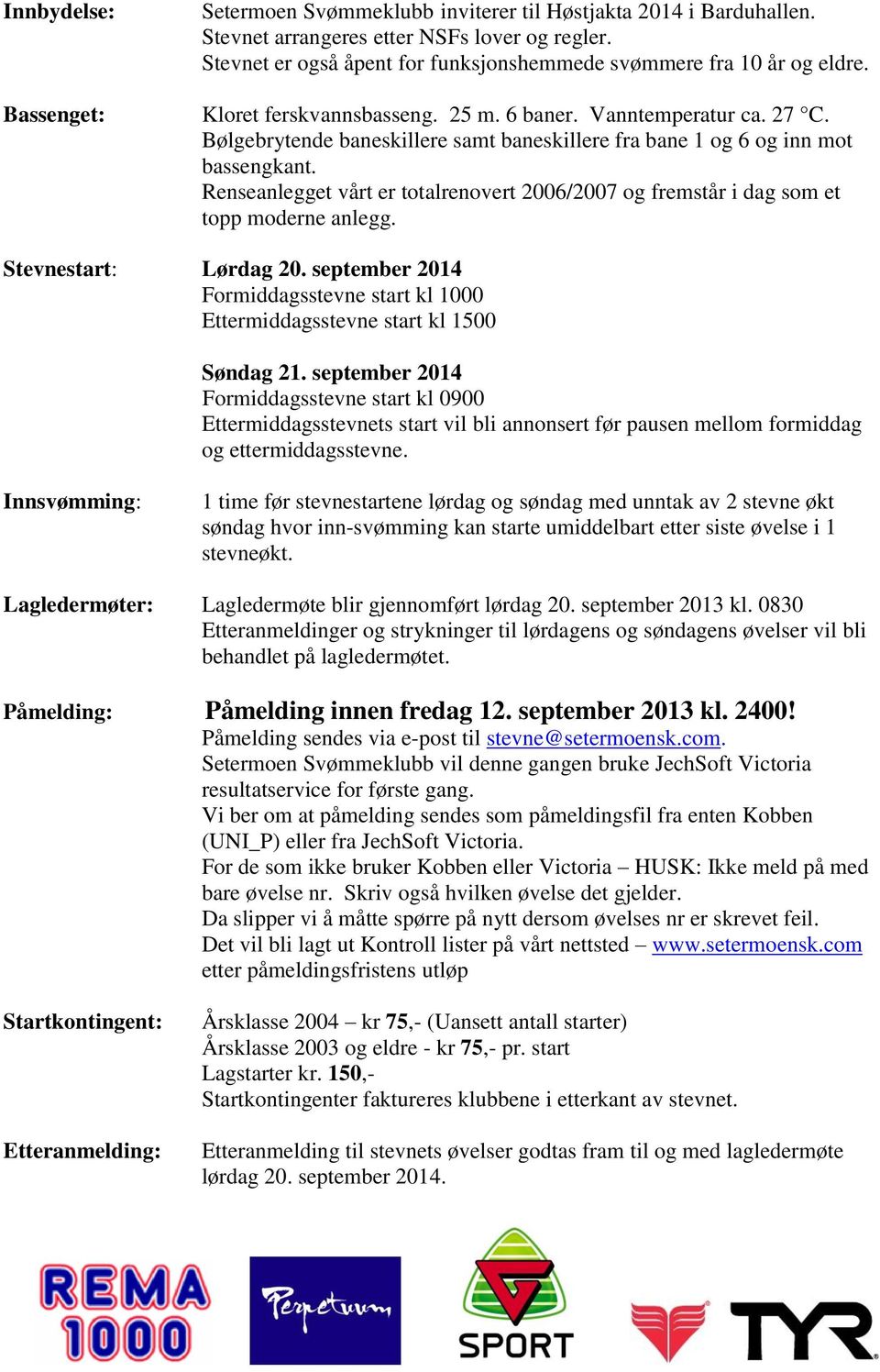 Bølgebrytende baneskillere samt baneskillere fra bane 1 og 6 og inn mot bassengkant. Renseanlegget vårt er totalrenovert 2006/2007 og fremstår i dag som et topp moderne anlegg. Stevnestart: Lørdag 20.