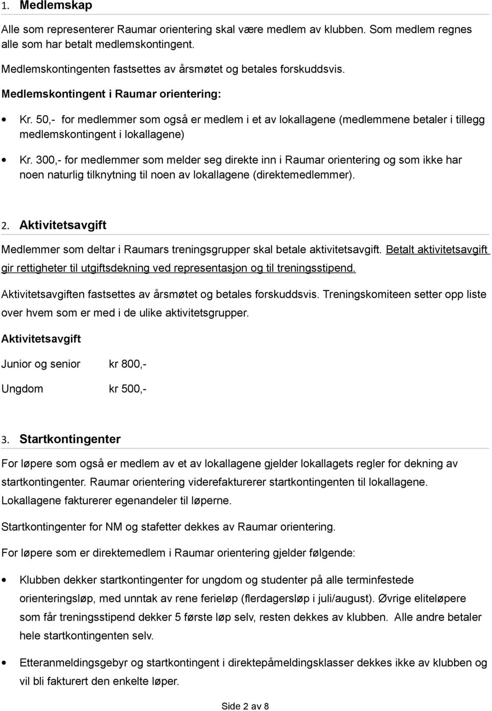 50,- for medlemmer som også er medlem i et av lokallagene (medlemmene betaler i tillegg medlemskontingent i lokallagene) Kr.