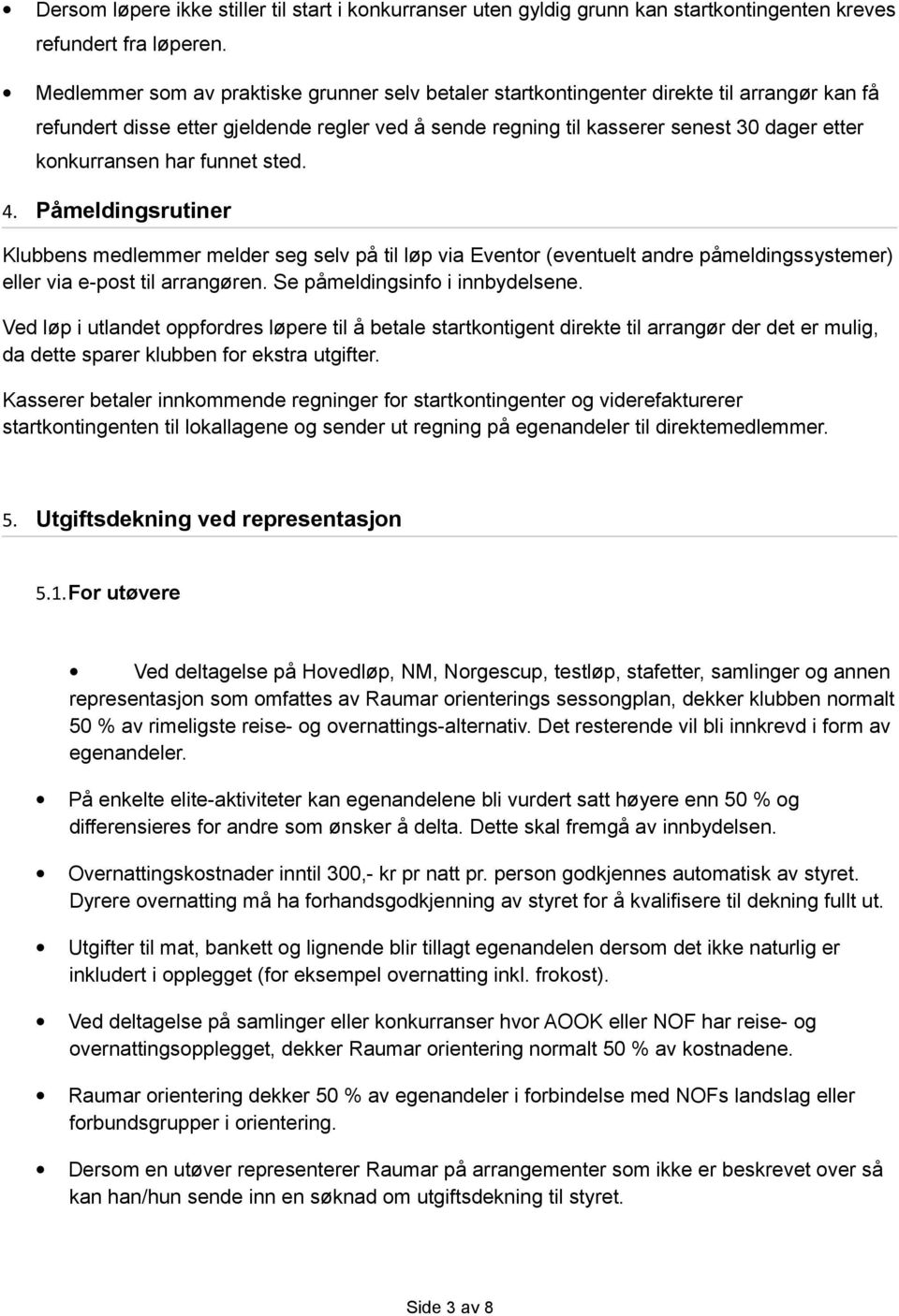 konkurransen har funnet sted. 4. Påmeldingsrutiner Klubbens medlemmer melder seg selv på til løp via Eventor (eventuelt andre påmeldingssystemer) eller via e-post til arrangøren.