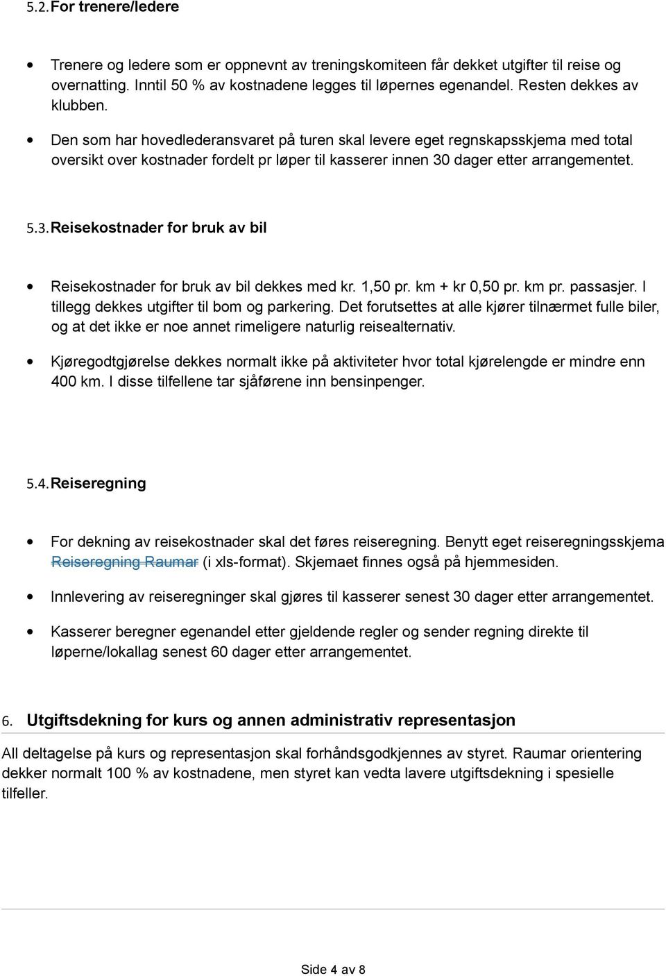 5.3.Reisekostnader for bruk av bil Reisekostnader for bruk av bil dekkes med kr. 1,50 pr. km + kr 0,50 pr. km pr. passasjer. I tillegg dekkes utgifter til bom og parkering.