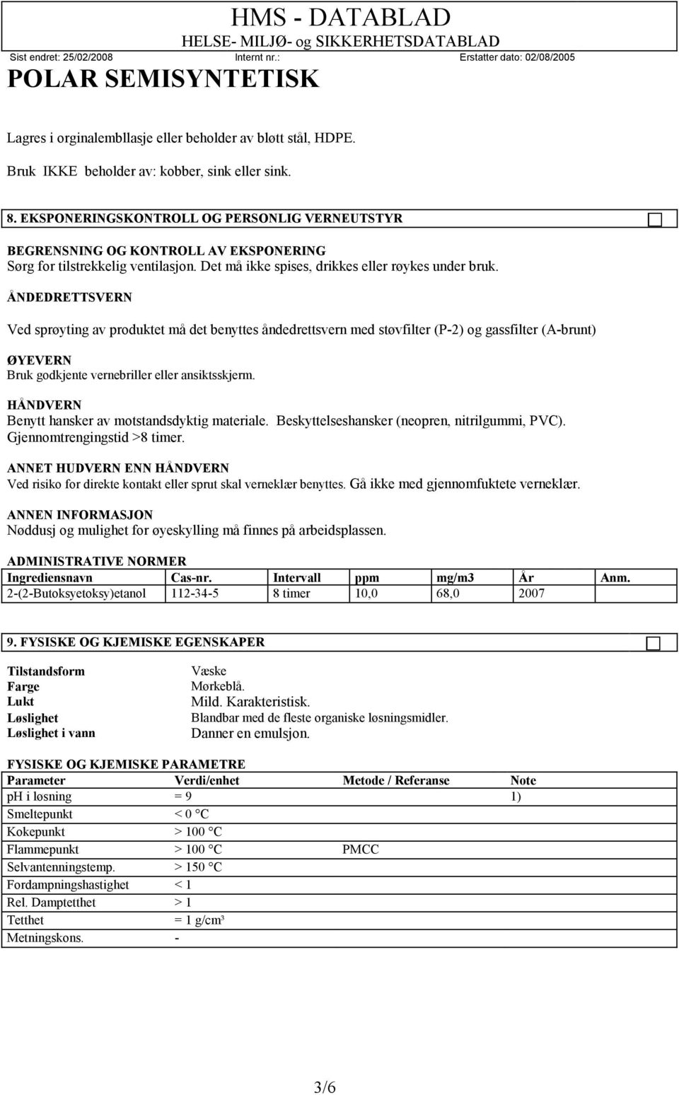 ÅNDEDRETTSVERN Ved sprøyting av produktet må det benyttes åndedrettsvern med støvfilter (P-2) og gassfilter (A-brunt) ØYEVERN Bruk godkjente vernebriller eller ansiktsskjerm.