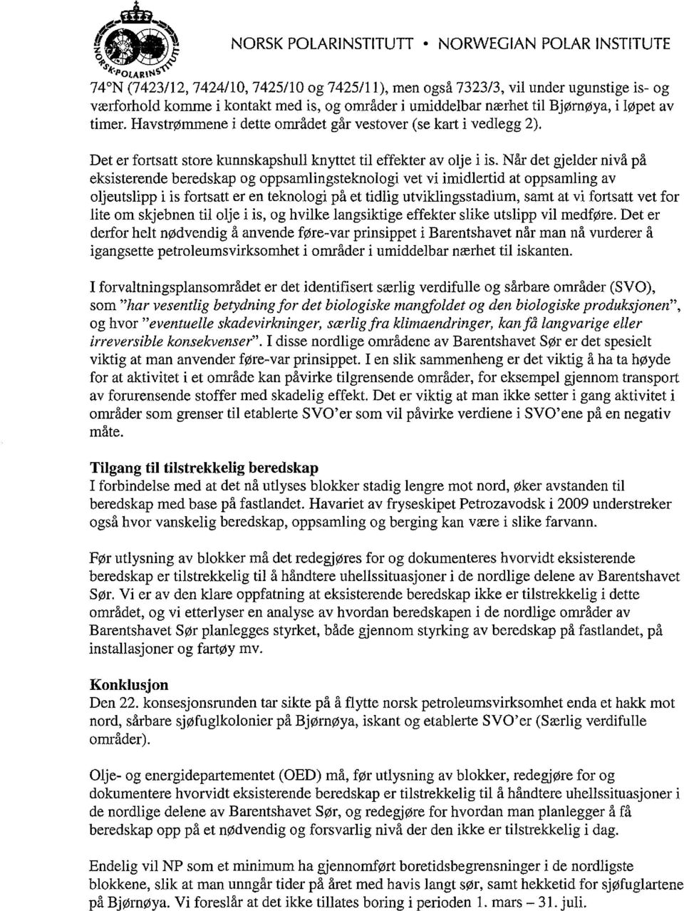 Når det gjelder nivå på eksisterende beredskap og oppsamlingsteknologi vet vi imidlertid at oppsamling av oljeutslipp i is fortsatt er en teknologi på et tidlig utviklingsstadium, samt at vi fortsatt